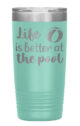 Teal "Life is better at the pool" tumbler